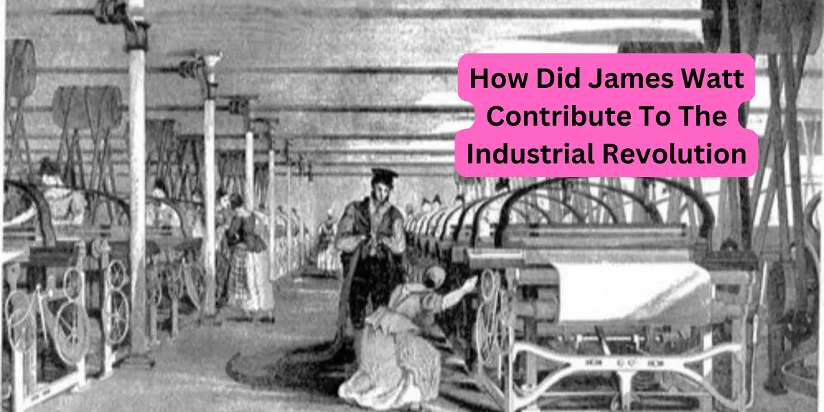 How Did James Watt Contribute To The Industrial Revolution