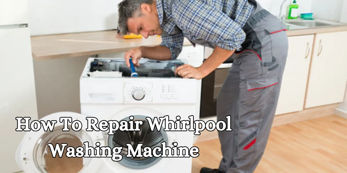 How To Repair Whirlpool Washing Machine