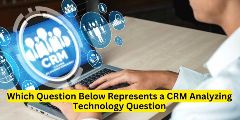 Which Question Below Represents a CRM Analyzing Technology Question