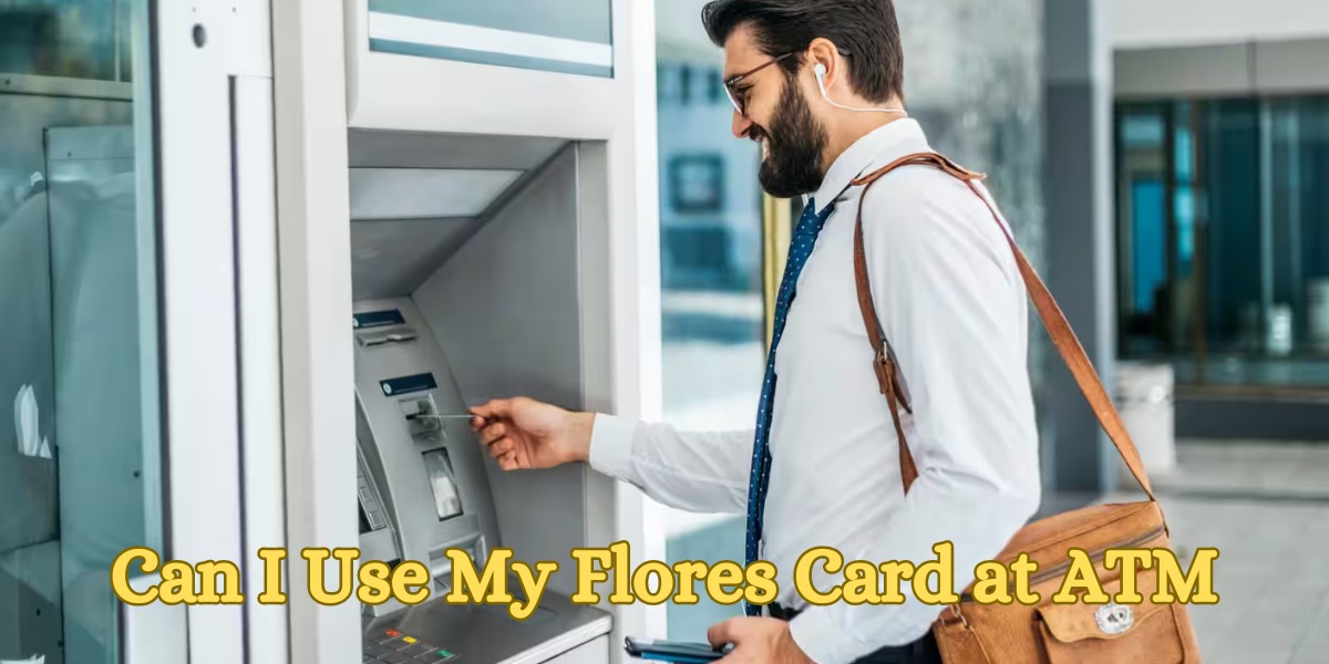 Can I Use My Flores Card at ATM