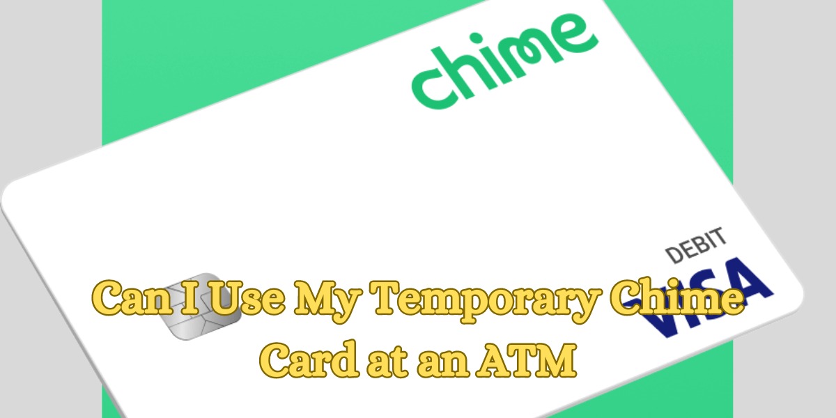 Can I Use My Temporary Chime Card at an ATM (2)